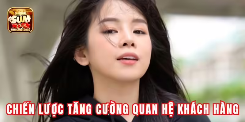 Chiến lược tăng cường quan hệ khách hàng Chiến lược tăng cường quan hệ khách hàng