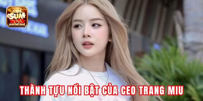 Những thành tựu nổi bật của Trang Miu Những thành tựu nổi bật của Trang Miu