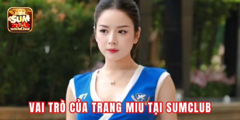 Vai trò của Trang Miu trong sự thành công của Sumclub Vai trò của Trang Miu trong sự thành công của Sumclub